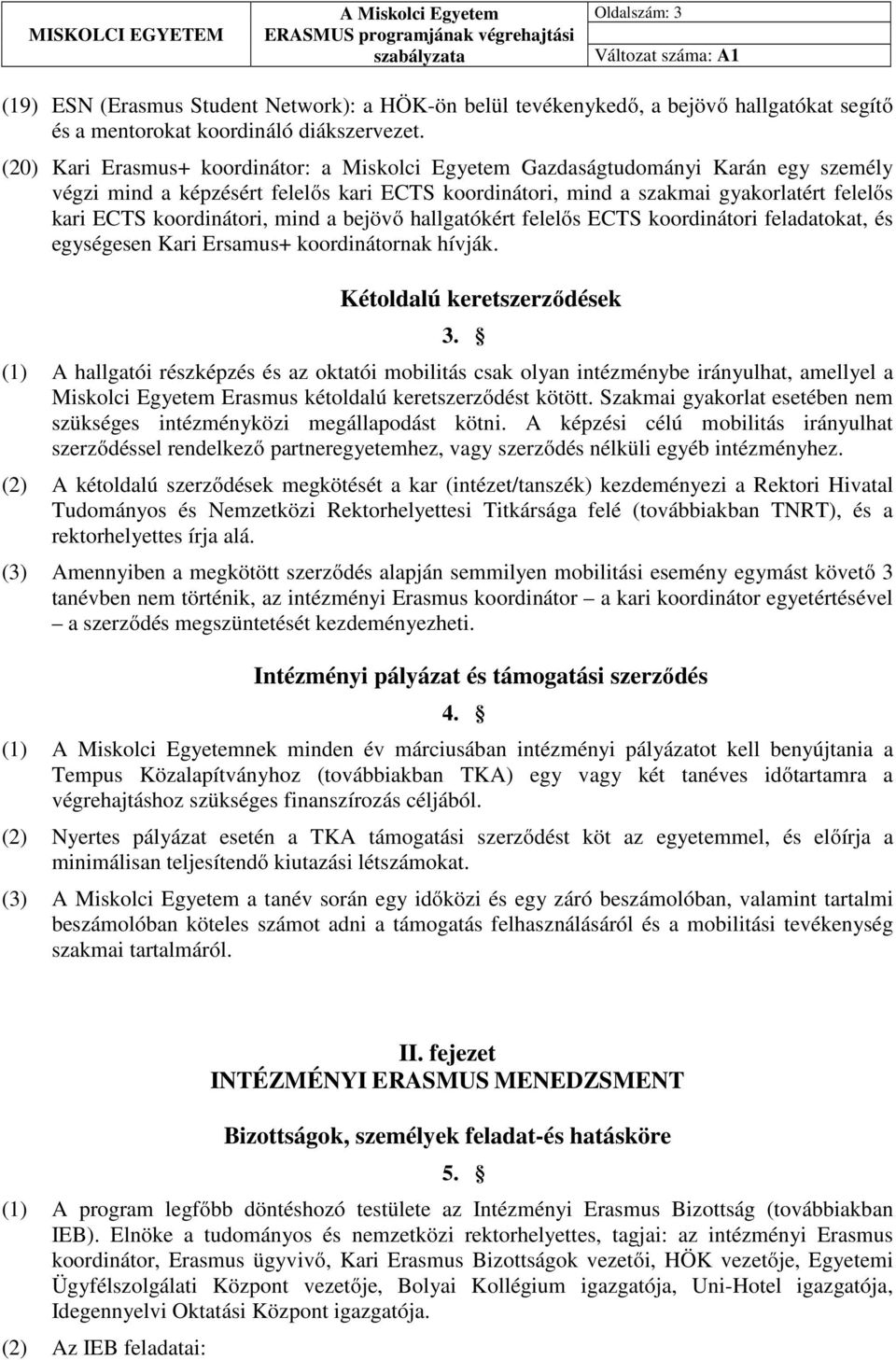 koordinátori, mind a bejövő hallgatókért felelős ECTS koordinátori feladatokat, és egységesen Kari Ersamus+ koordinátornak hívják. Kétoldalú keretszerződések 3.