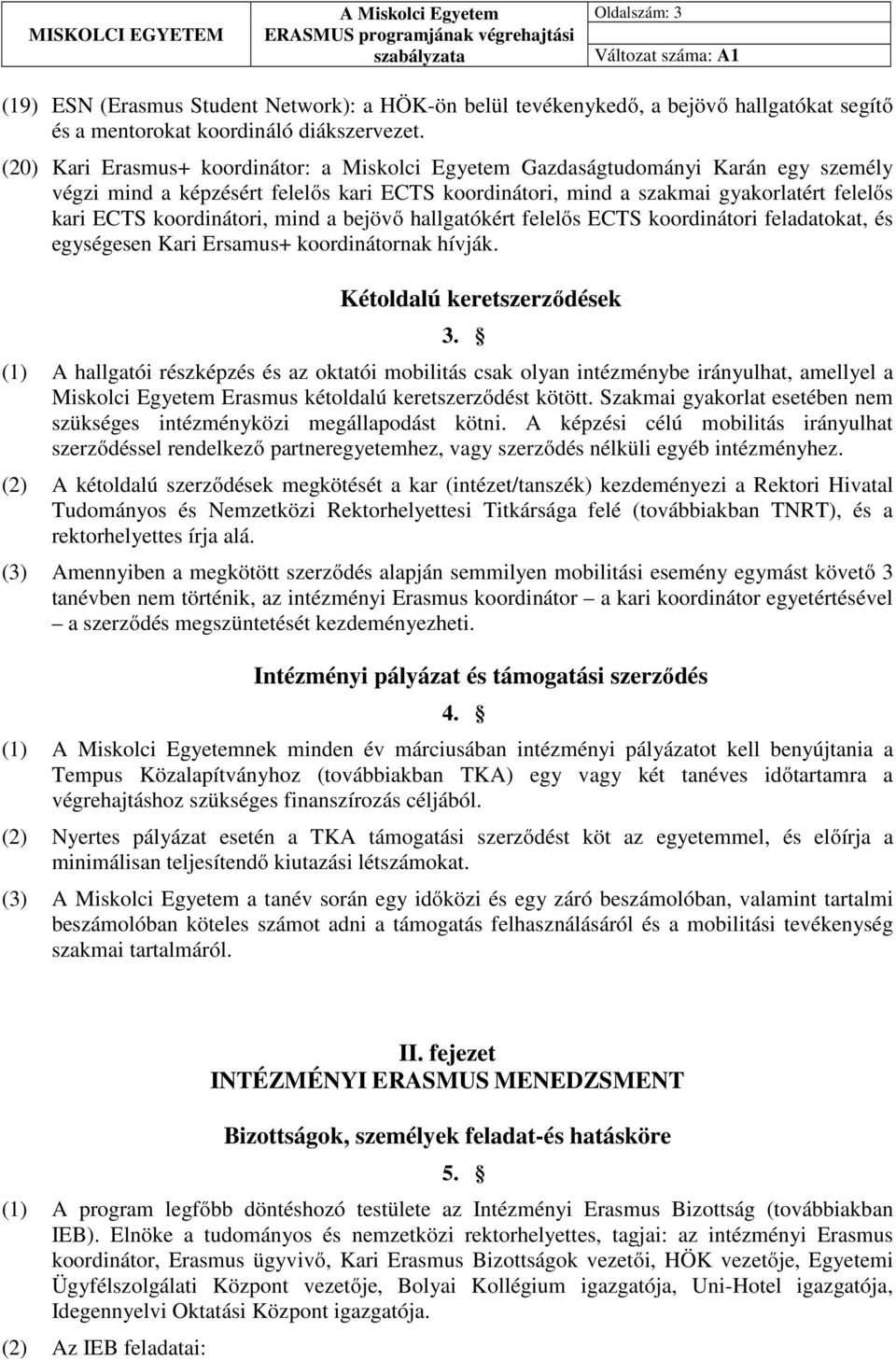 koordinátori, mind a bejövő hallgatókért felelős ECTS koordinátori feladatokat, és egységesen Kari Ersamus+ koordinátornak hívják. Kétoldalú keretszerződések 3.