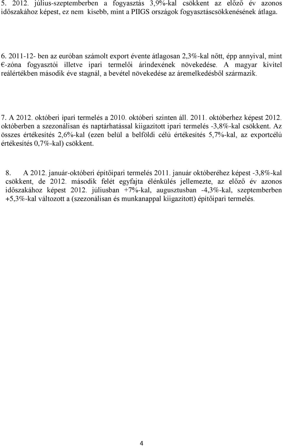 A magyar kivitel reálértékben második éve stagnál, a bevétel növekedése az áremelkedésből származik. 7. A 2012. októberi ipari termelés a 2010. októberi szinten áll. 2011. októberhez képest 2012.