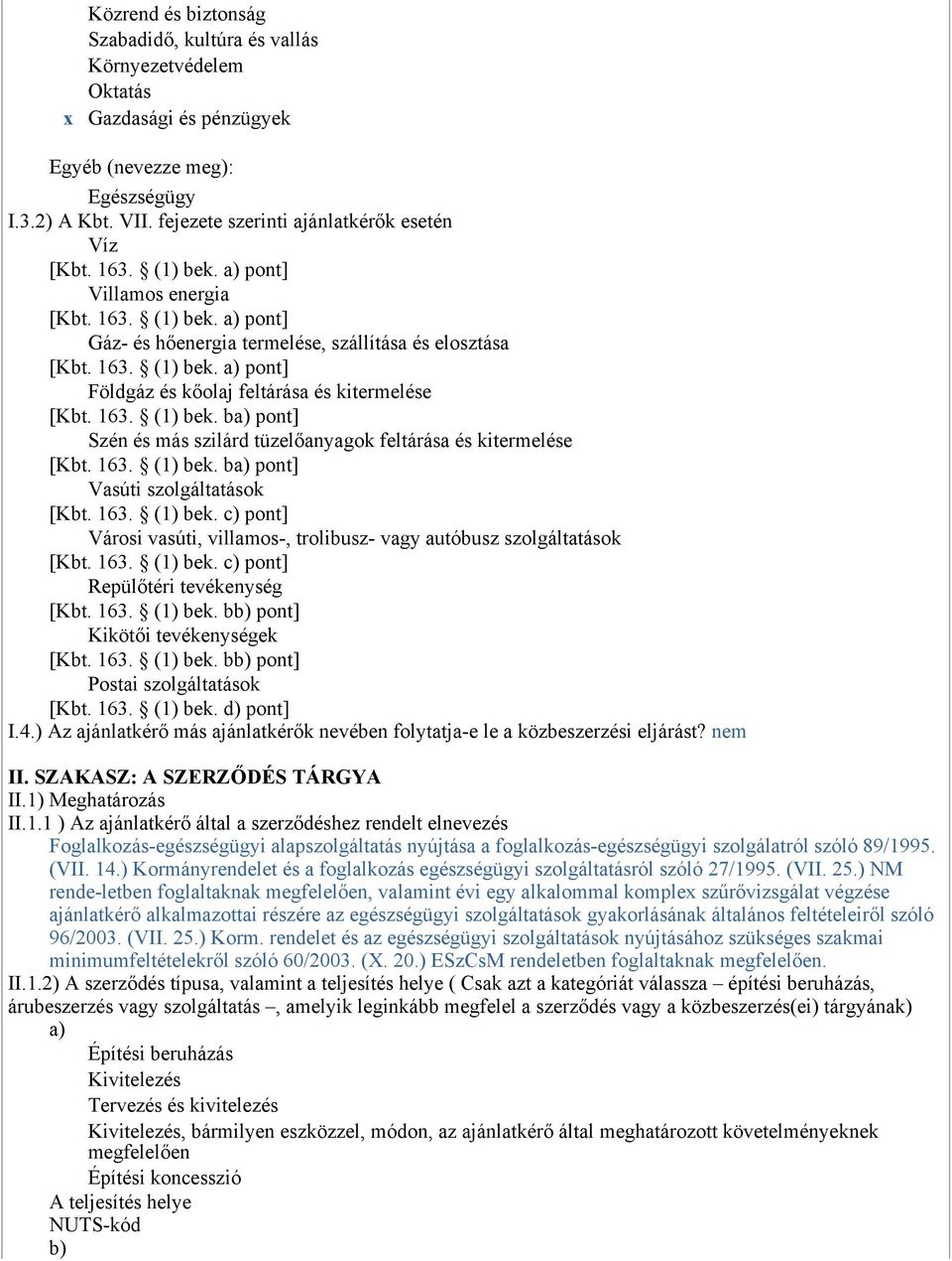 163. (1) bek. ba) pont] Szén és más szilárd tüzelőanyagok feltárása és kitermelése [Kbt. 163. (1) bek. ba) pont] Vasúti szolgáltatások [Kbt. 163. (1) bek. c) pont] Városi vasúti, villamos-, trolibusz- vagy autóbusz szolgáltatások [Kbt.