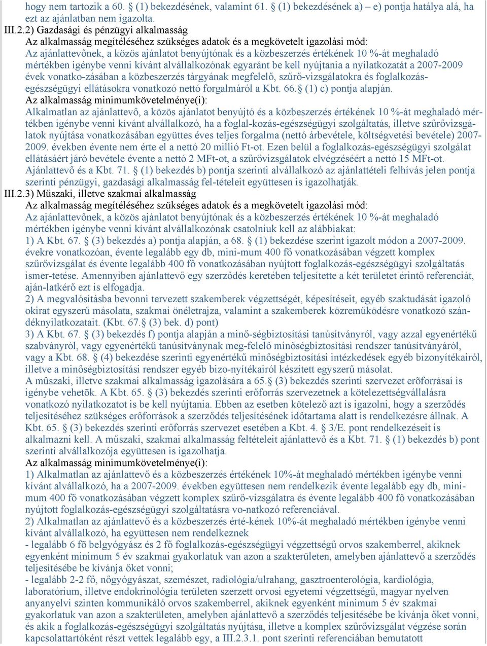 meghaladó mértékben igénybe venni kívánt alvállalkozónak egyaránt be kell nyújtania a nyilatkozatát a 2007-2009 évek vonatko-zásában a közbeszerzés tárgyának megfelelő, szűrő-vizsgálatokra és