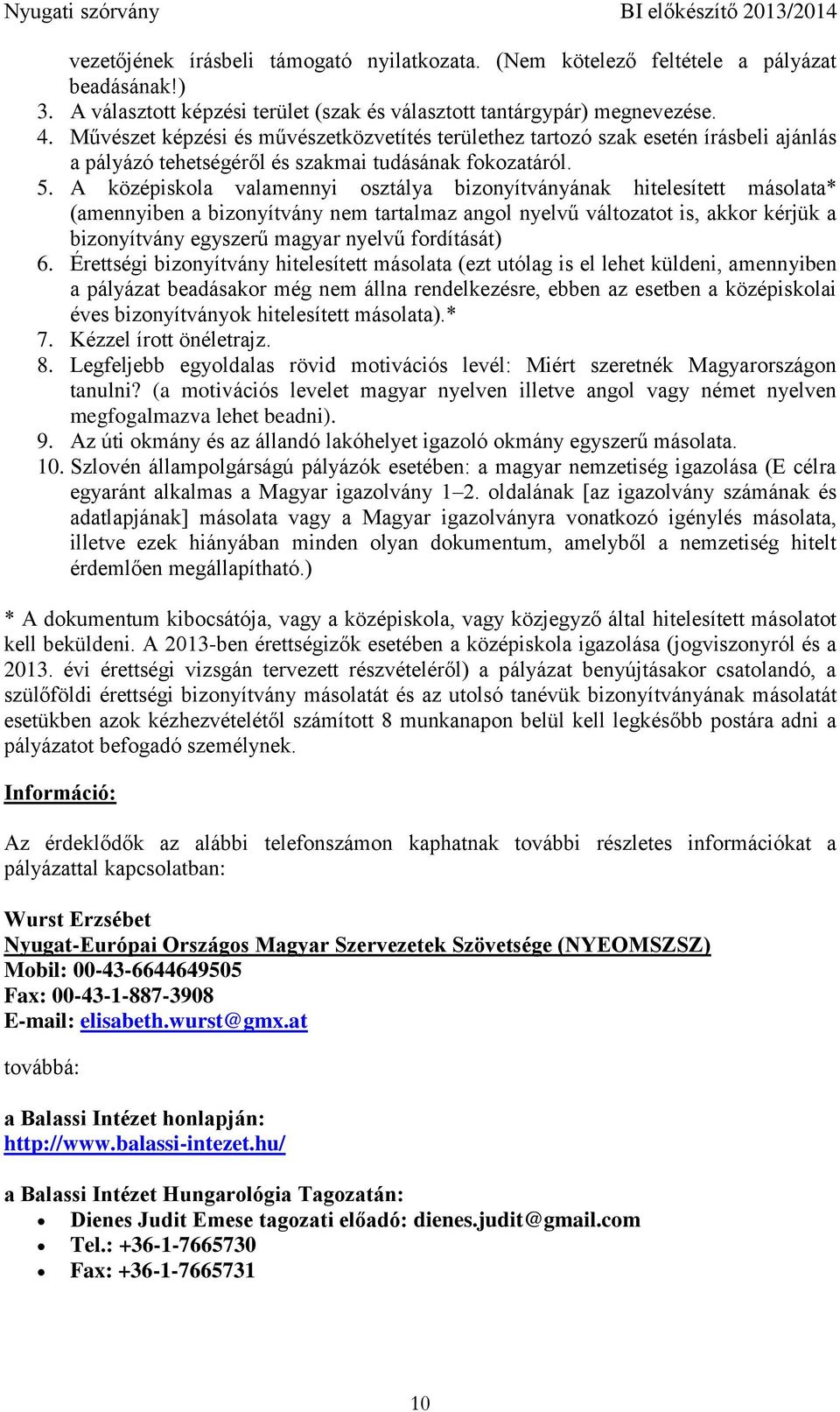 A középiskola valamennyi osztálya bizonyítványának hitelesített másolata* (amennyiben a bizonyítvány nem tartalmaz angol nyelvű változatot is, akkor kérjük a bizonyítvány egyszerű magyar nyelvű