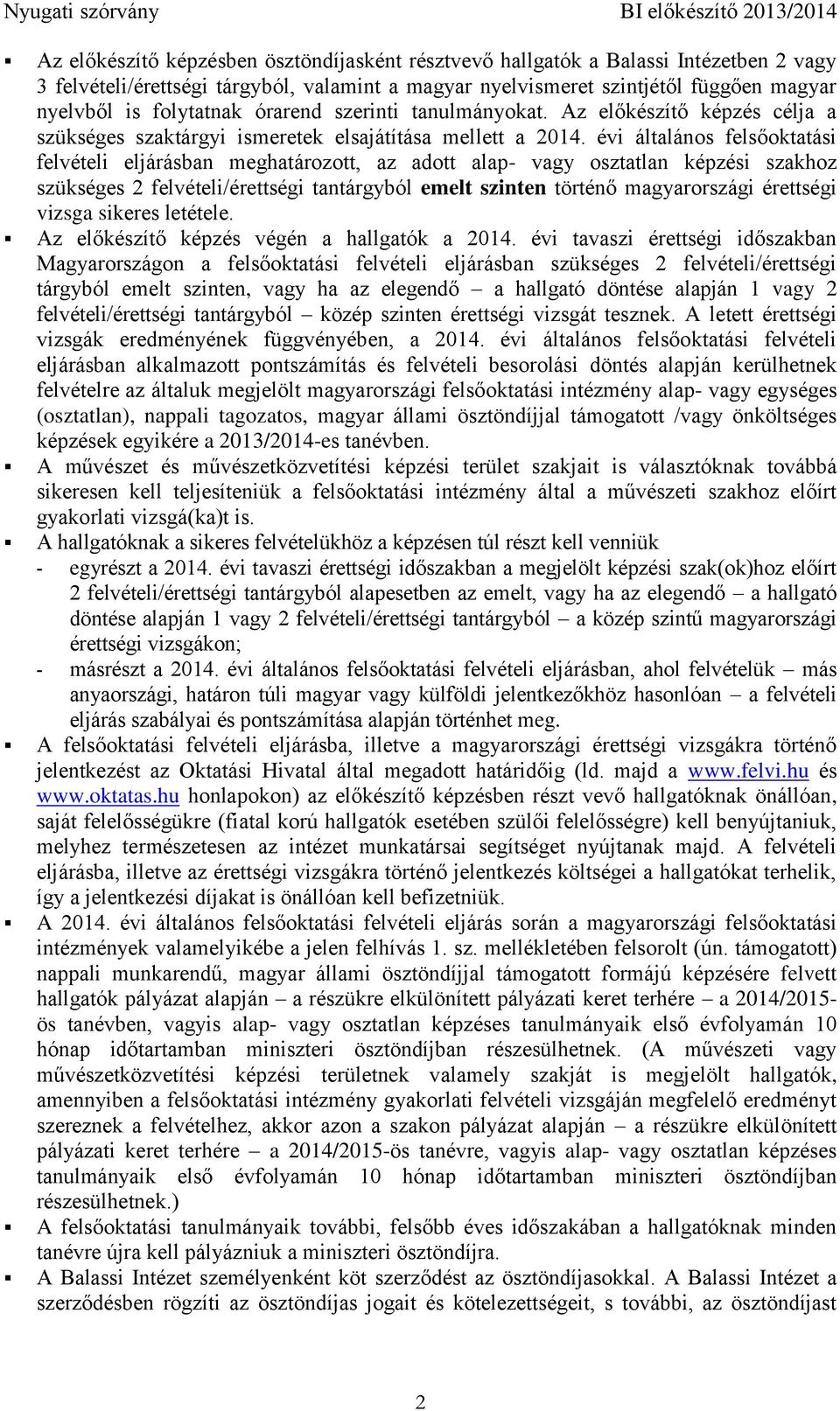 évi általános felsőoktatási felvételi eljárásban meghatározott, az adott alap- vagy osztatlan képzési szakhoz szükséges 2 felvételi/érettségi tantárgyból történő magyarországi érettségi vizsga