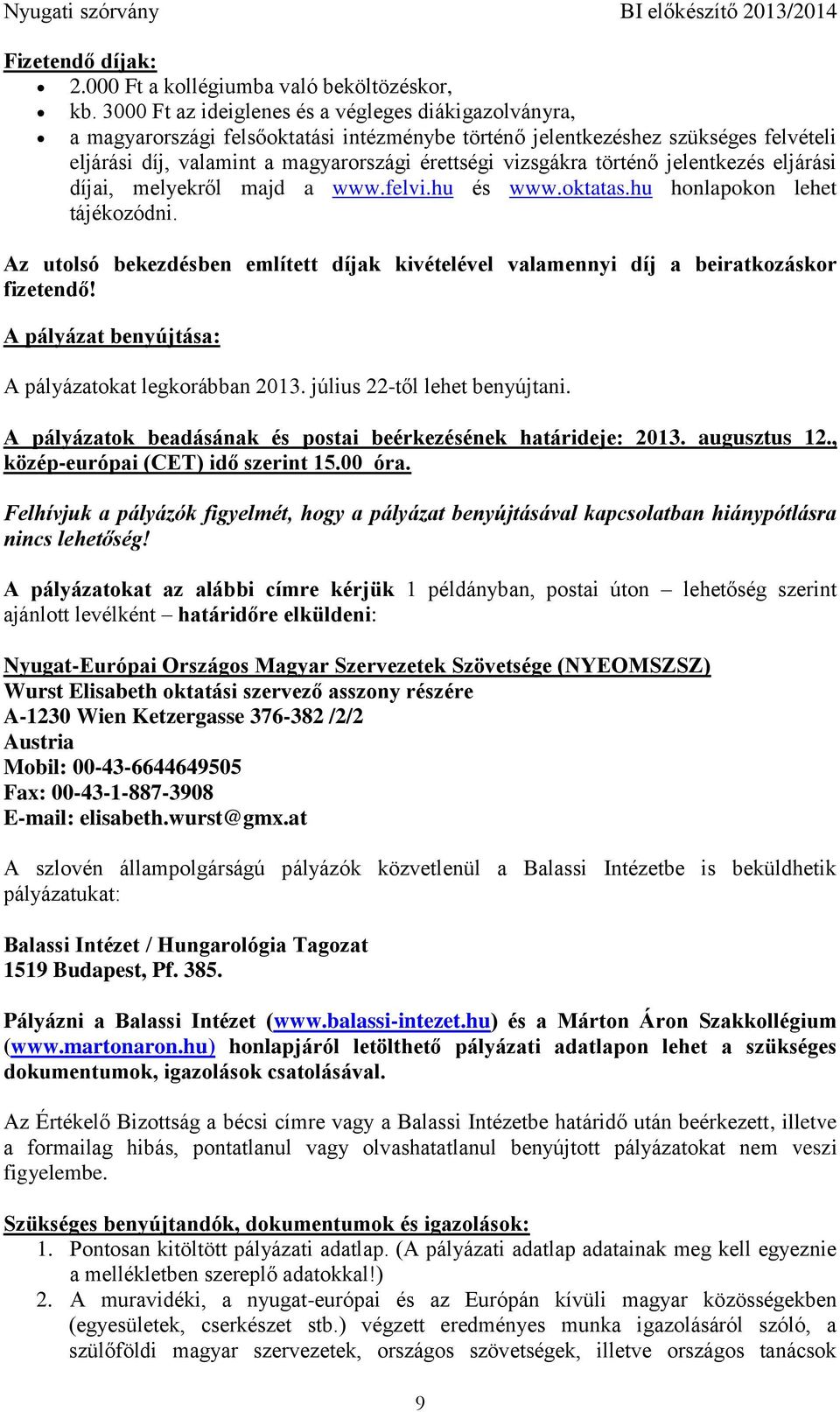 történő jelentkezés eljárási díjai, melyekről majd a www.felvi.hu és www.oktatas.hu honlapokon lehet tájékozódni.