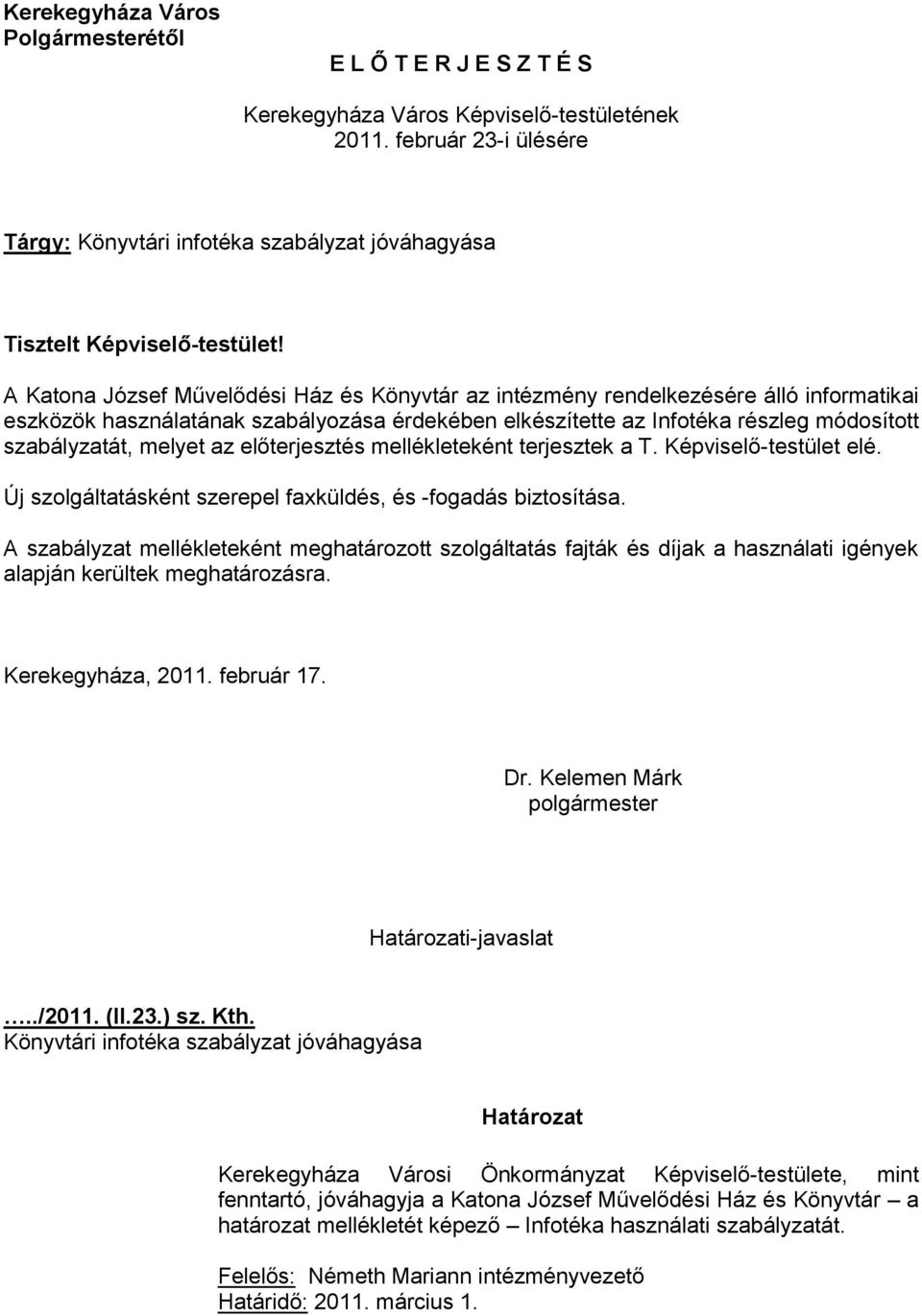 A Katona József Művelődési Ház és Könyvtár az intézmény rendelkezésére álló informatikai eszközök használatának szabályozása érdekében elkészítette az Infotéka részleg módosított szabályzatát, melyet