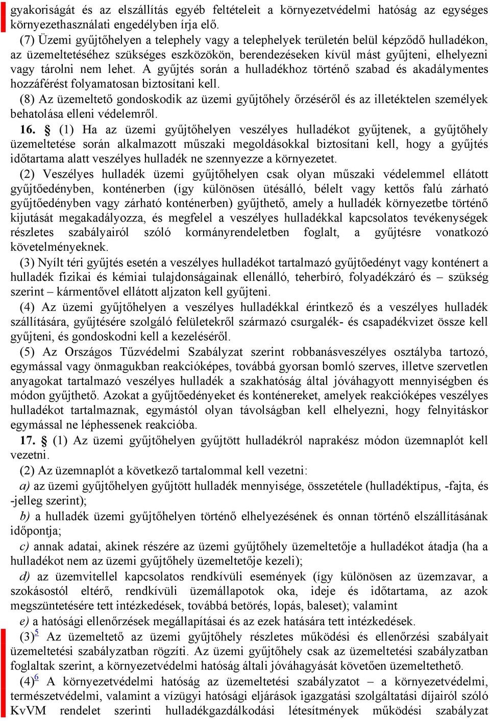 lehet. A gyűjtés során a hulladékhoz történő szabad és akadálymentes hozzáférést folyamatosan biztosítani kell.