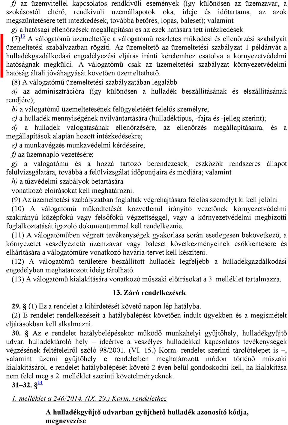 (7) 13 A válogatómű üzemeltetője a válogatómű részletes működési és ellenőrzési szabályait üzemeltetési szabályzatban rögzíti.