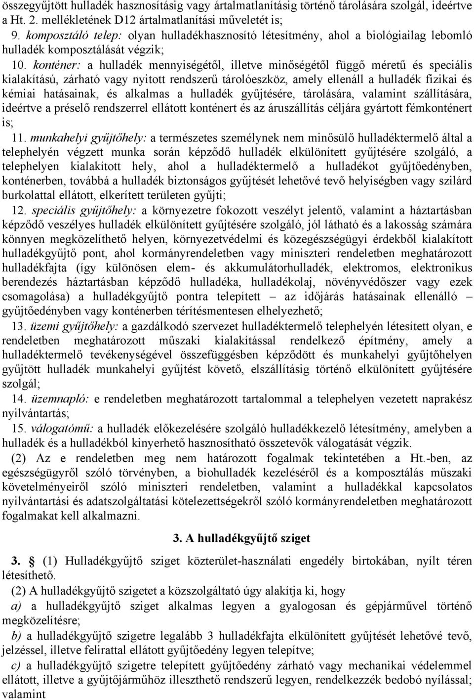 konténer: a hulladék mennyiségétől, illetve minőségétől függő méretű és speciális kialakítású, zárható vagy nyitott rendszerű tárolóeszköz, amely ellenáll a hulladék fizikai és kémiai hatásainak, és