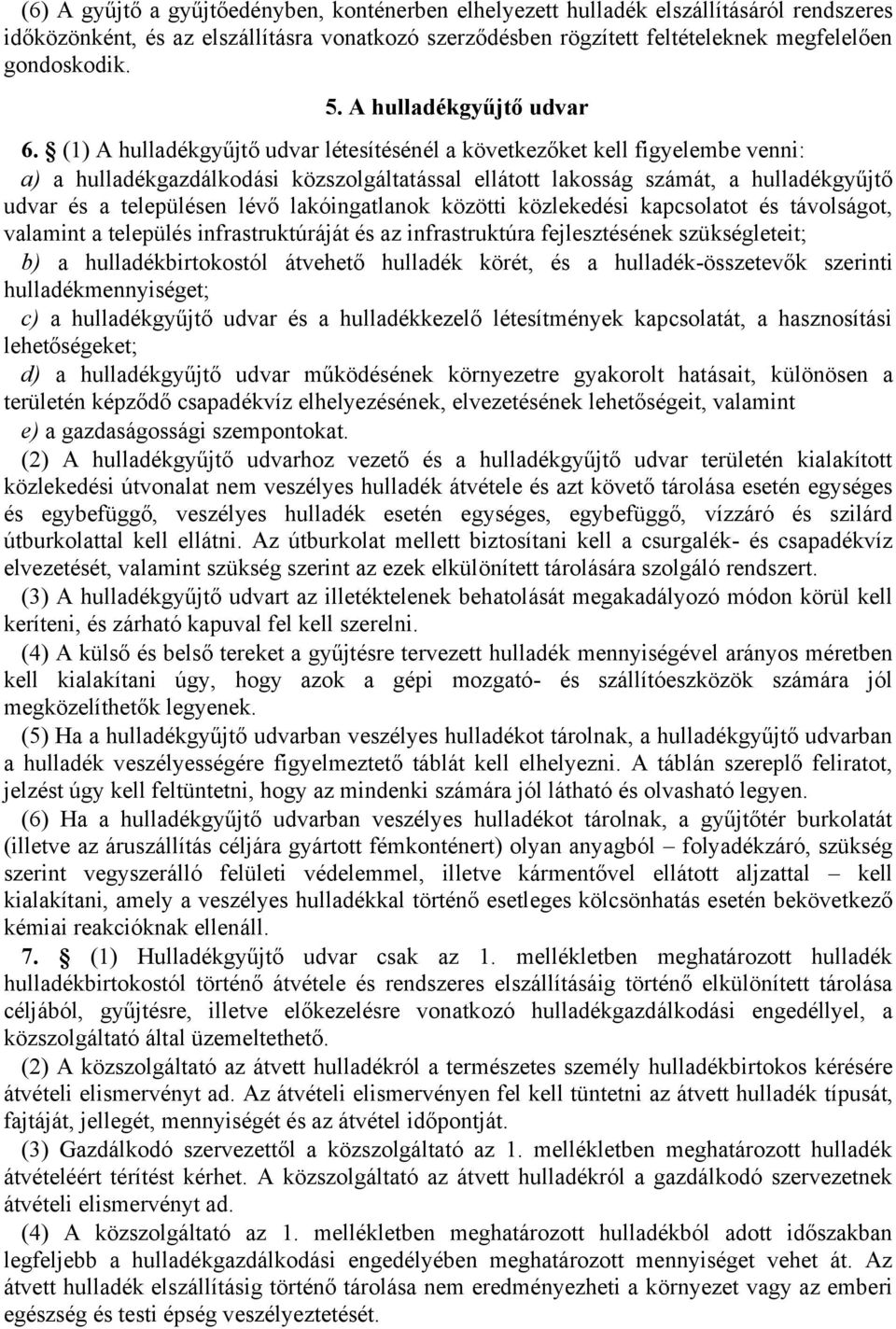 (1) A hulladékgyűjtő udvar létesítésénél a következőket kell figyelembe venni: a) a hulladékgazdálkodási közszolgáltatással ellátott lakosság számát, a hulladékgyűjtő udvar és a településen lévő