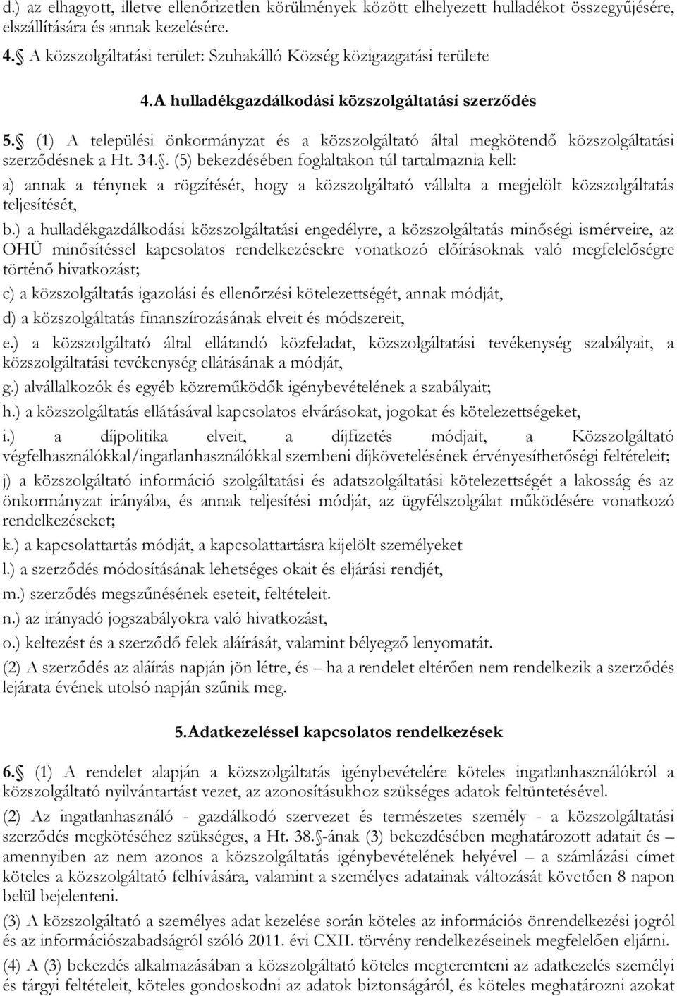 (1) A települési önkormányzat és a közszolgáltató által megkötendő közszolgáltatási szerződésnek a Ht. 34.