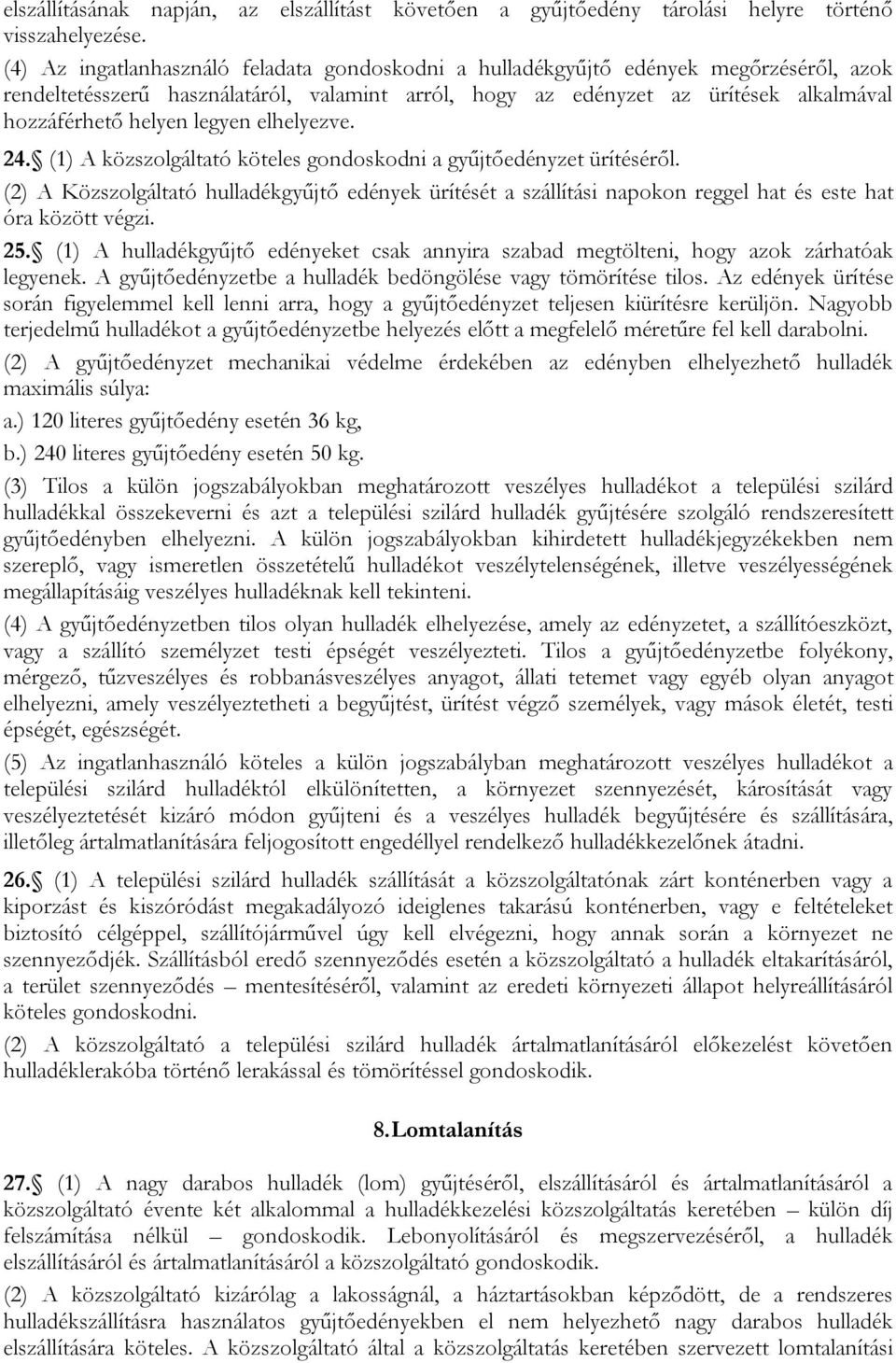 legyen elhelyezve. 24. (1) A közszolgáltató köteles gondoskodni a gyűjtőedényzet ürítéséről.