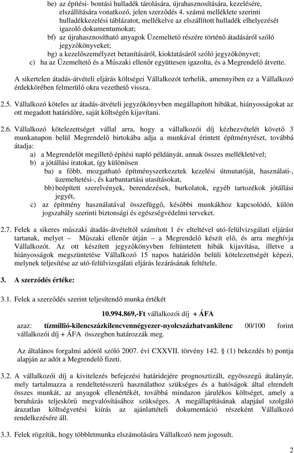 szóló jegyzőkönyveket; bg) a kezelőszemélyzet betanításáról, kioktatásáról szóló jegyzőkönyvet; c) ha az Üzemeltető és a Műszaki ellenőr együttesen igazolta, és a Megrendelő átvette.