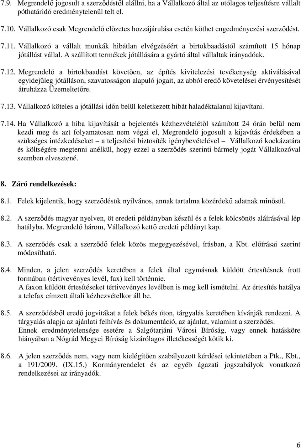 Vállalkozó a vállalt munkák hibátlan elvégzéséért a birtokbaadástól számított 15 hónap jótállást vállal. A szállított termékek jótállására a gyártó által vállaltak irányadóak. 7.12.