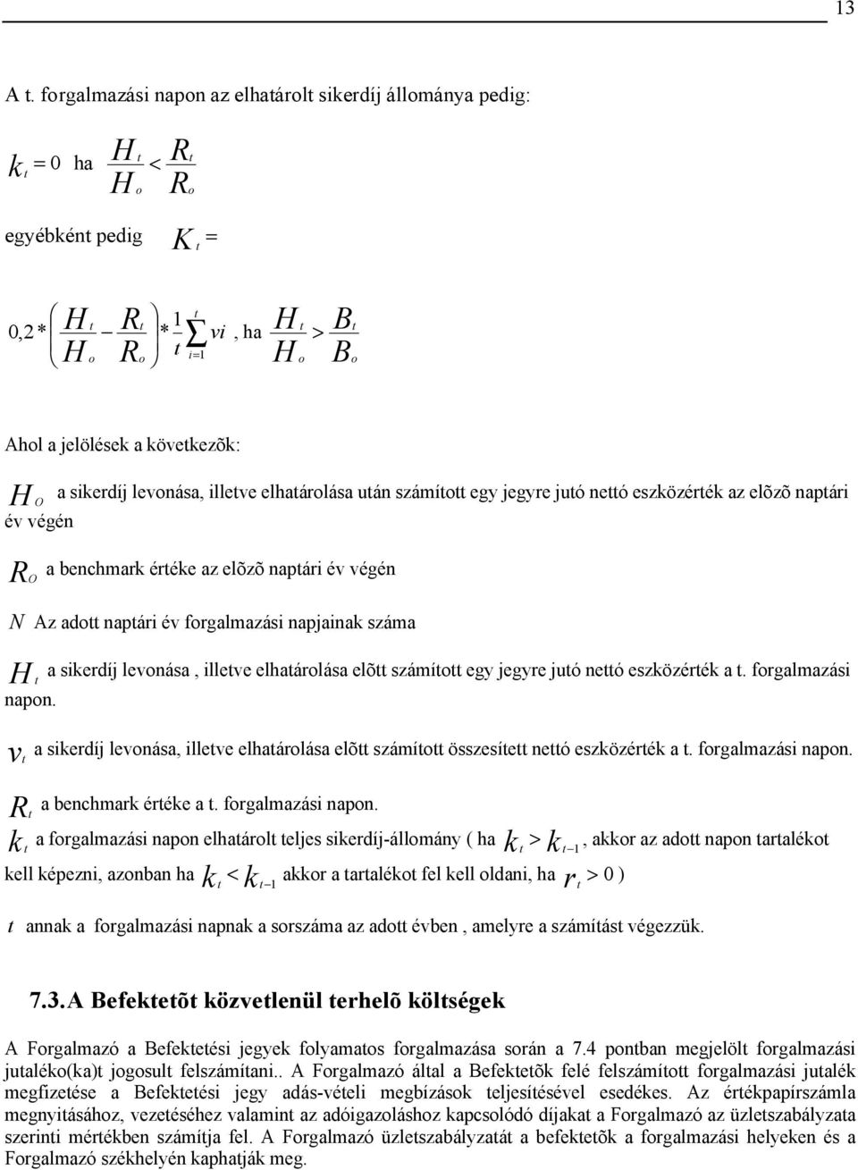 sikerdíj levonása, illetve elhatárolása után számított egy jegyre jutó nettó eszközérték az elõzõ naptári RO a benchmark értéke az elõzõ naptári év végén N Az adott naptári év forgalmazási napjainak