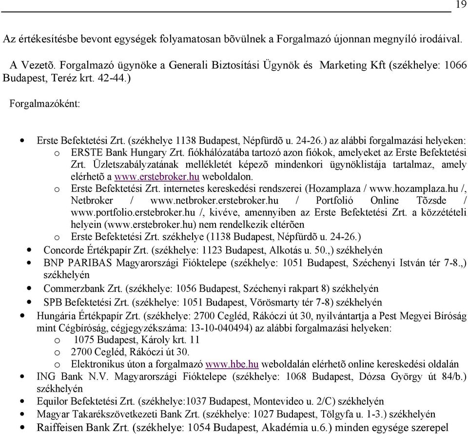 ) az alábbi forgalmazási helyeken: o ERSTE Bank ungary Zrt. fiókhálózatába tartozó azon fiókok, amelyeket az Erste Befektetési Zrt.