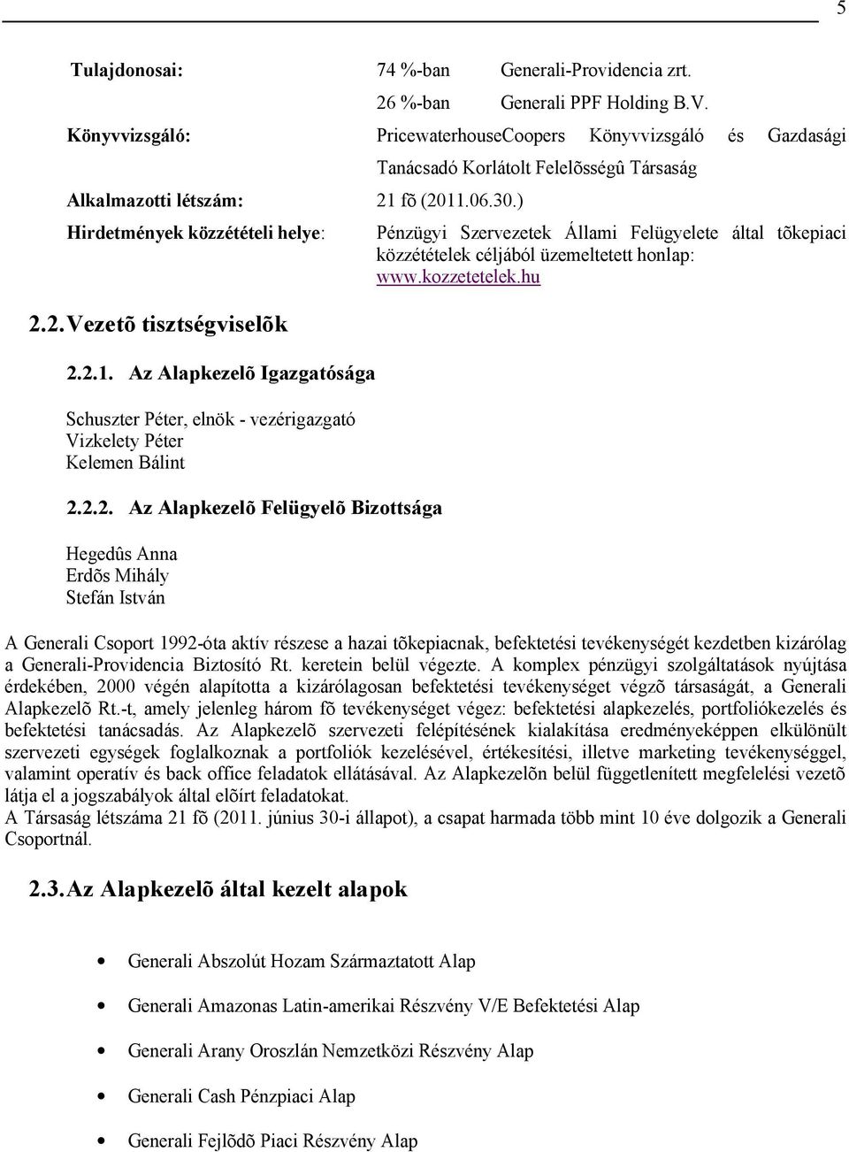 2.Vezetõ tisztségviselõk 2.2.1. Az Alapkezelõ Igazgatósága Schuszter Péter, elnök - vezérigazgató Vizkelety Péter Kelemen Bálint 2.2.2. Az Alapkezelõ Felügyelõ Bizottsága egedûs Anna Erdõs Mihály