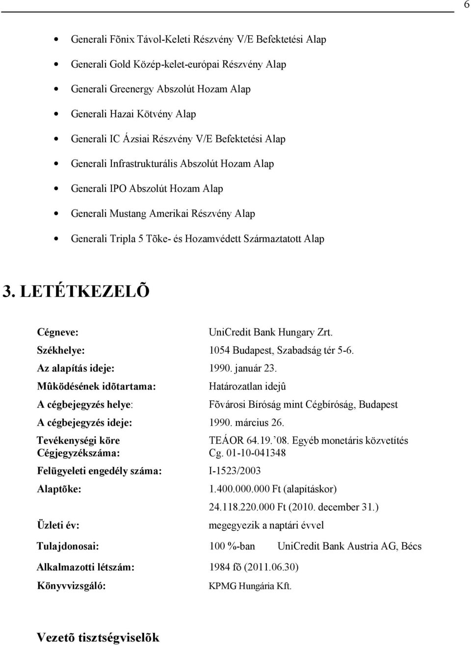 Alap 3. LETÉTKEZELÕ Cégneve: UniCredit Bank ungary Zrt. Székhelye: 1054 Budapest, Szabadság tér 5-6. Az alapítás ideje: 1990. január 23.