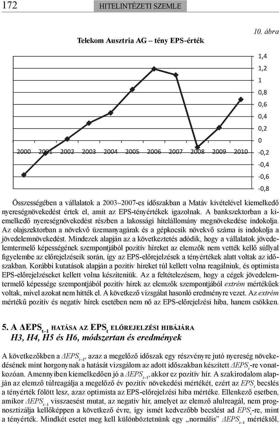 A bankszektorban a kiemelkedő nyereségnövekedést részben a lakossági hitelállomány megnövekedése indokolja.