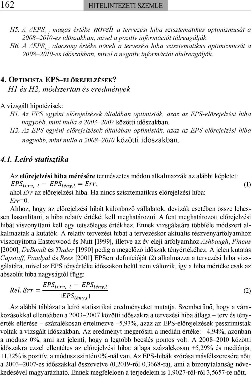 H1 és H2, módszertan és eredmények A vizsgált hipotézisek: H1. Az EPS egyéni előrejelzések általában optimisták, azaz az EPS-előrejelzési hiba nagyobb, mint nulla a 2003 2007 közötti időszakban. H2. Az EPS egyéni előrejelzések általában optimisták, azaz az EPS-előrejelzési hiba nagyobb, mint nulla a 2008 2010 közötti időszakban.