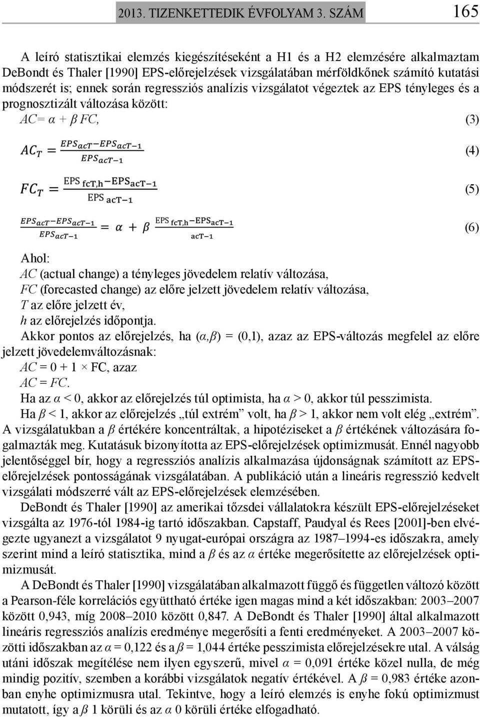 során regressziós analízis vizsgálatot végeztek az EPS tényleges és a prognosztizált változása között : AC= α + β FC, (3) (4) EPS EPS (5) EPS (6) Ahol : AC (actual change) a tényleges jövedelem