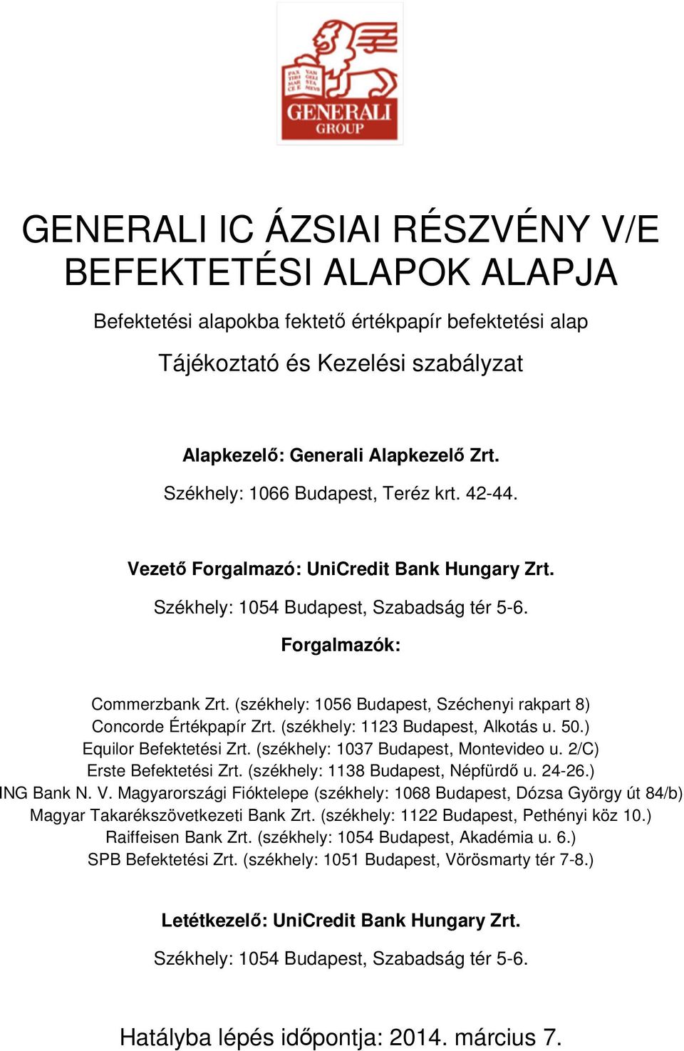 (székhely: 1056 Budapest, Széchenyi rakpart 8) Concorde Értékpapír Zrt. (székhely: 1123 Budapest, Alkotás u. 50.) Equilor Befektetési Zrt. (székhely: 1037 Budapest, Montevideo u.