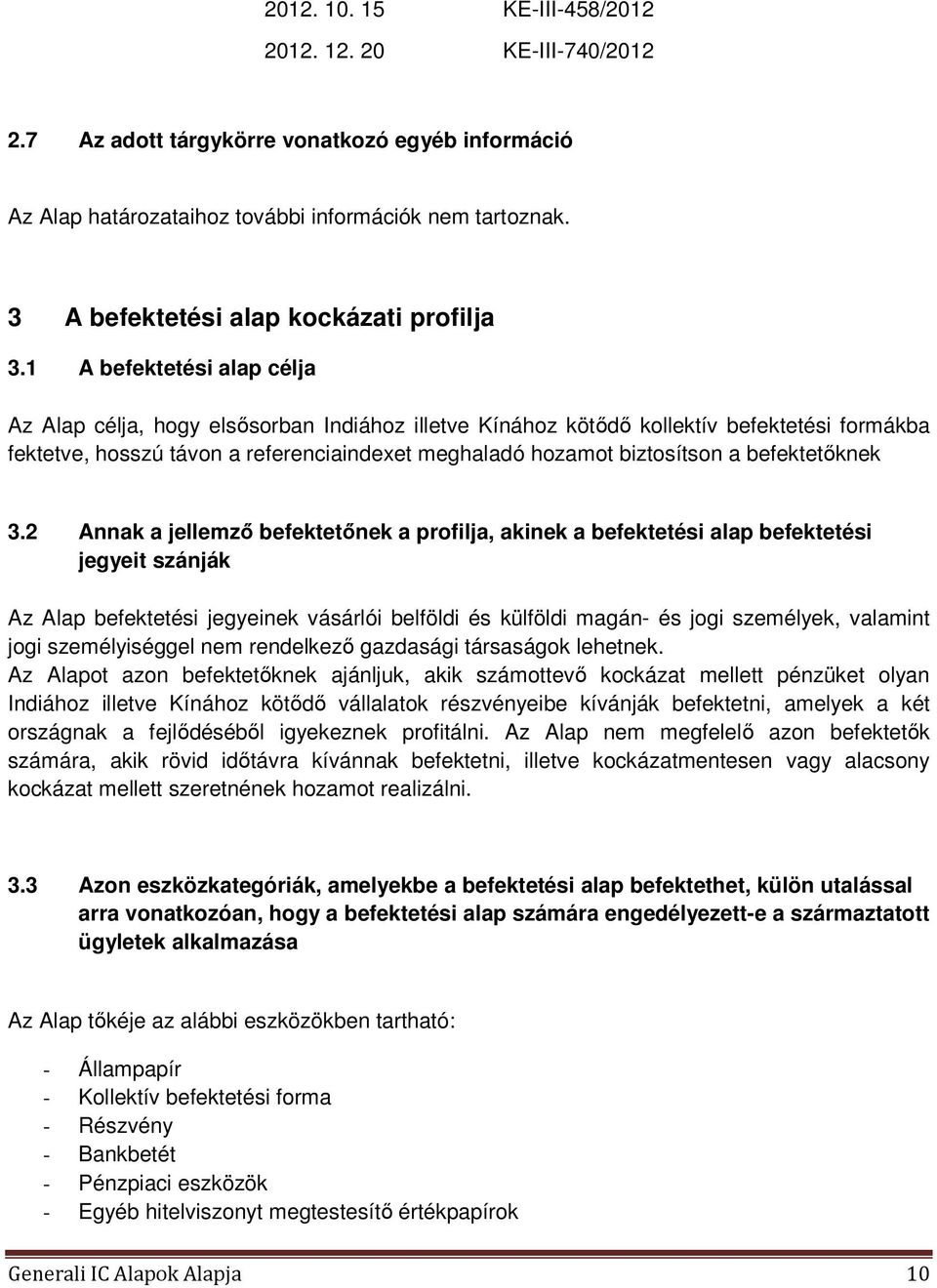 1 A befektetési alap célja Az Alap célja, hogy elsősorban Indiához illetve Kínához kötődő kollektív befektetési formákba fektetve, hosszú távon a referenciaindexet meghaladó hozamot biztosítson a