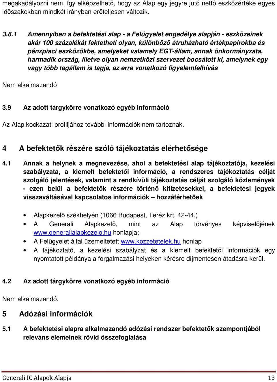 EGT-állam, annak önkormányzata, harmadik ország, illetve olyan nemzetközi szervezet bocsátott ki, amelynek egy vagy több tagállam is tagja, az erre vonatkozó figyelemfelhívás Nem alkalmazandó 3.