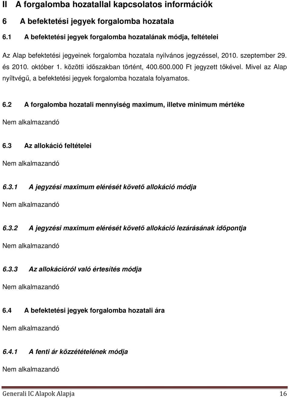 közötti időszakban történt, 400.600.000 Ft jegyzett tőkével. Mivel az Alap nyíltvégű, a befektetési jegyek forgalomba hozatala folyamatos. 6.