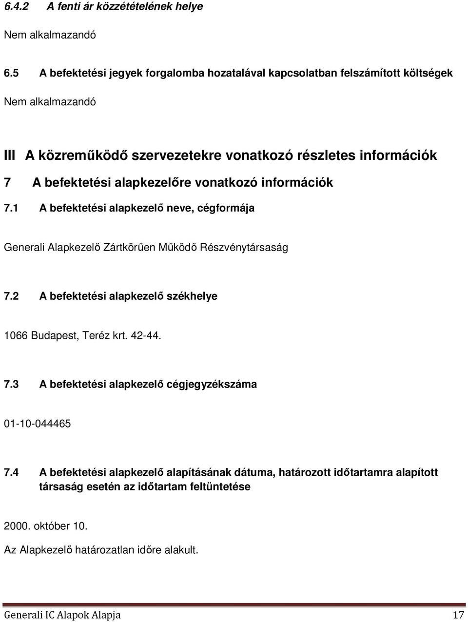 alapkezelőre vonatkozó információk 7.1 A befektetési alapkezelő neve, cégformája Generali Alapkezelő Zártkörűen Működő Részvénytársaság 7.