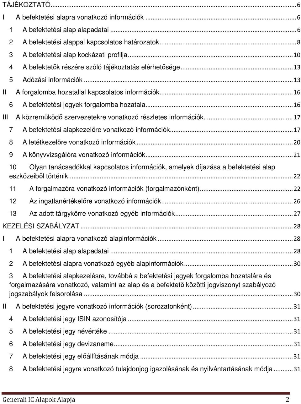 .. 16 III A közreműködő szervezetekre vonatkozó részletes információk... 17 7 A befektetési alapkezelőre vonatkozó információk... 17 8 A letétkezelőre vonatkozó információk.