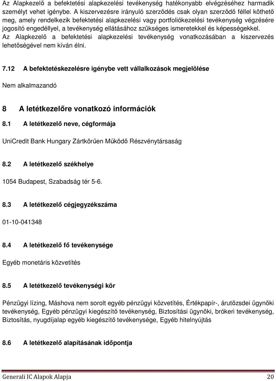 ellátásához szükséges ismeretekkel és képességekkel. Az Alapkezelő a befektetési alapkezelési tevékenység vonatkozásában a kiszervezés lehetőségével nem kíván élni. 7.