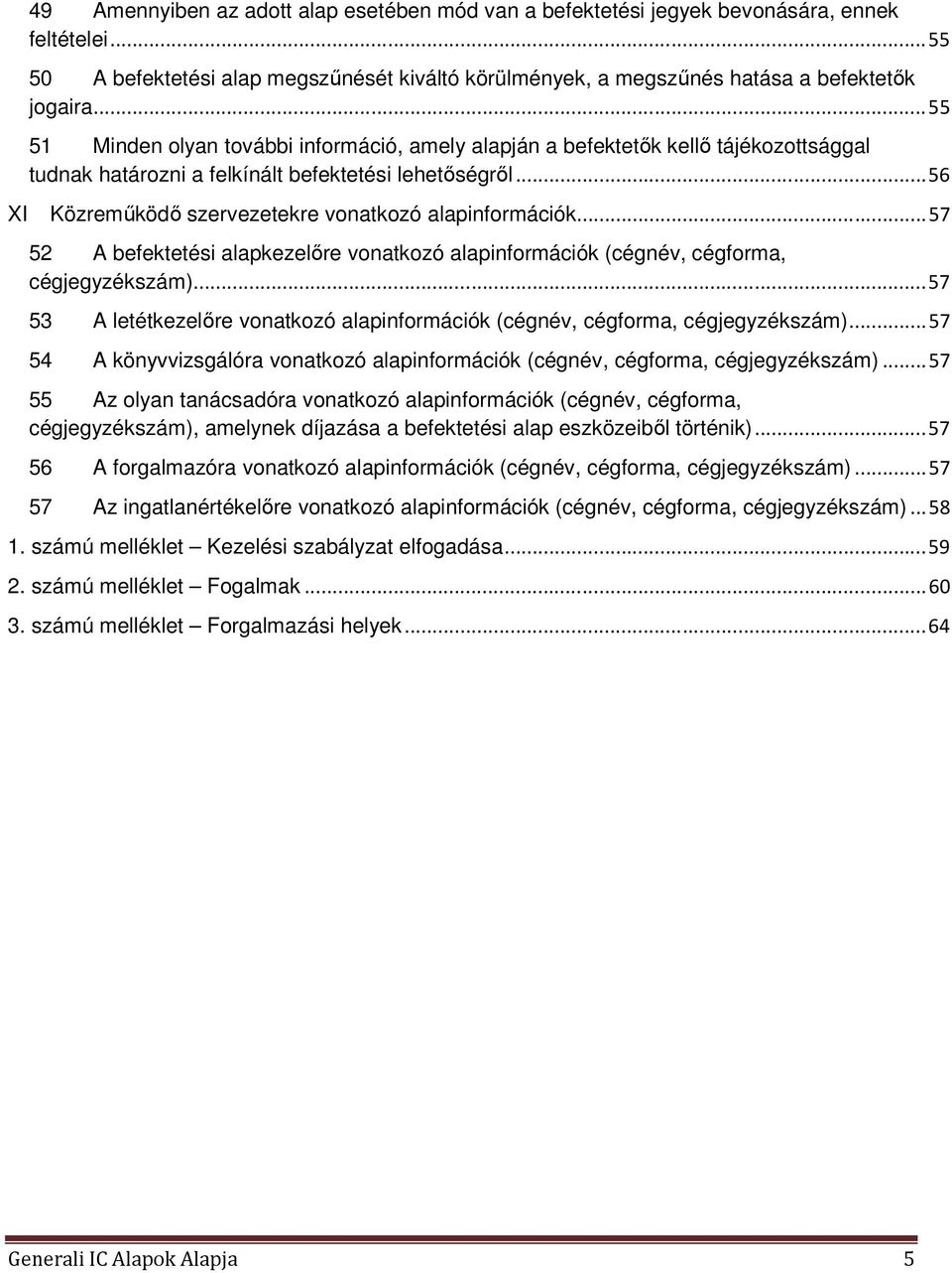 .. 56 XI Közreműködő szervezetekre vonatkozó alapinformációk... 57 52 A befektetési alapkezelőre vonatkozó alapinformációk (cégnév, cégforma, cégjegyzékszám).