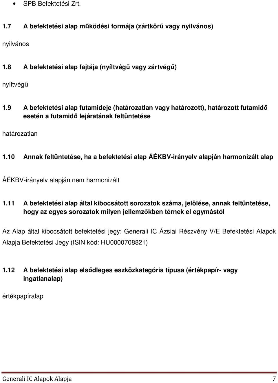 10 Annak feltüntetése, ha a befektetési alap ÁÉKBV-irányelv alapján harmonizált alap ÁÉKBV-irányelv alapján nem harmonizált 1.