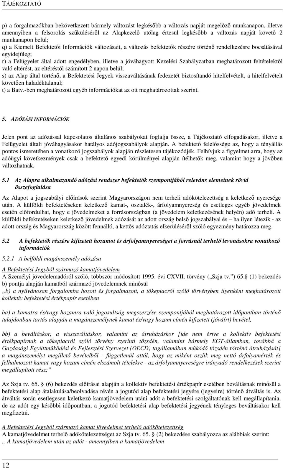 engedélyben, illetve a jóváhagyott Kezelési Szabályzatban meghatározott feltételektől való eltérést, az eltéréstől számított 2 napon belül; s) az Alap által történő, a Befektetési Jegyek