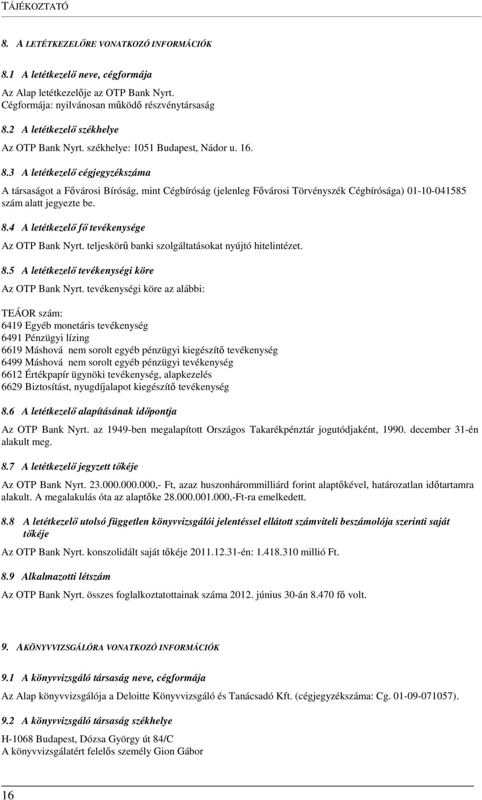 3 A letétkezelő cégjegyzékszáma A társaságot a Fővárosi Bíróság, mint Cégbíróság (jelenleg Fővárosi Törvényszék Cégbírósága) 01-10-041585 szám alatt jegyezte be. 8.
