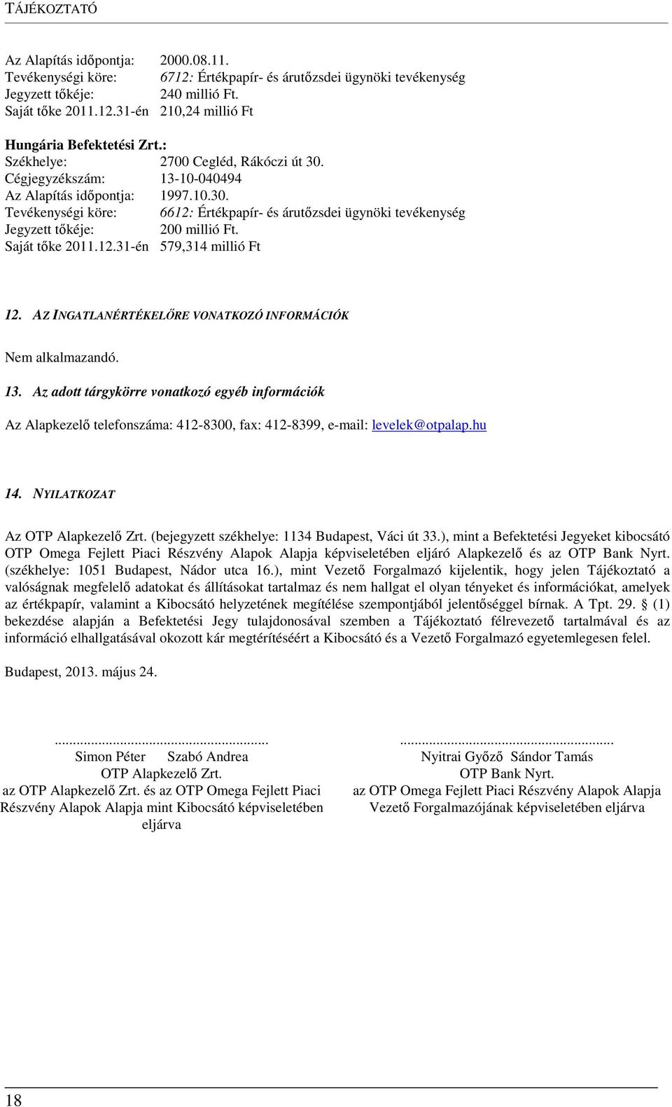 Saját tőke 2011.12.31-én 579,314 millió Ft 12. AZ INGATLANÉRTÉKELŐRE VONATKOZÓ INFORMÁCIÓK 13.