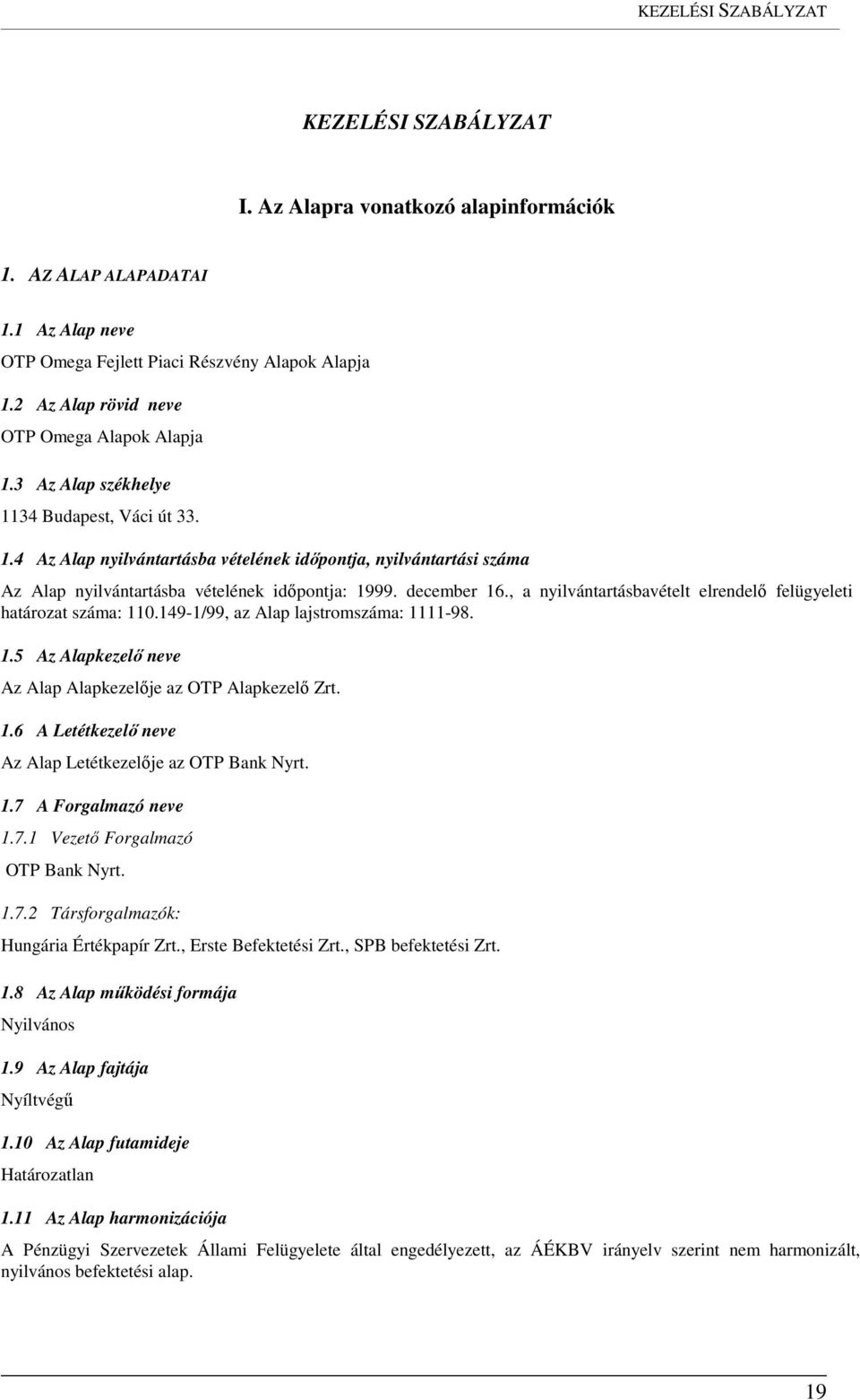 december 16., a nyilvántartásbavételt elrendelő felügyeleti határozat száma: 110.149-1/99, az Alap lajstromszáma: 1111-98. 1.5 Az Alapkezelő neve Az Alap Alapkezelője az OTP Alapkezelő Zrt. 1.6 A Letétkezelő neve Az Alap Letétkezelője az OTP Bank Nyrt.