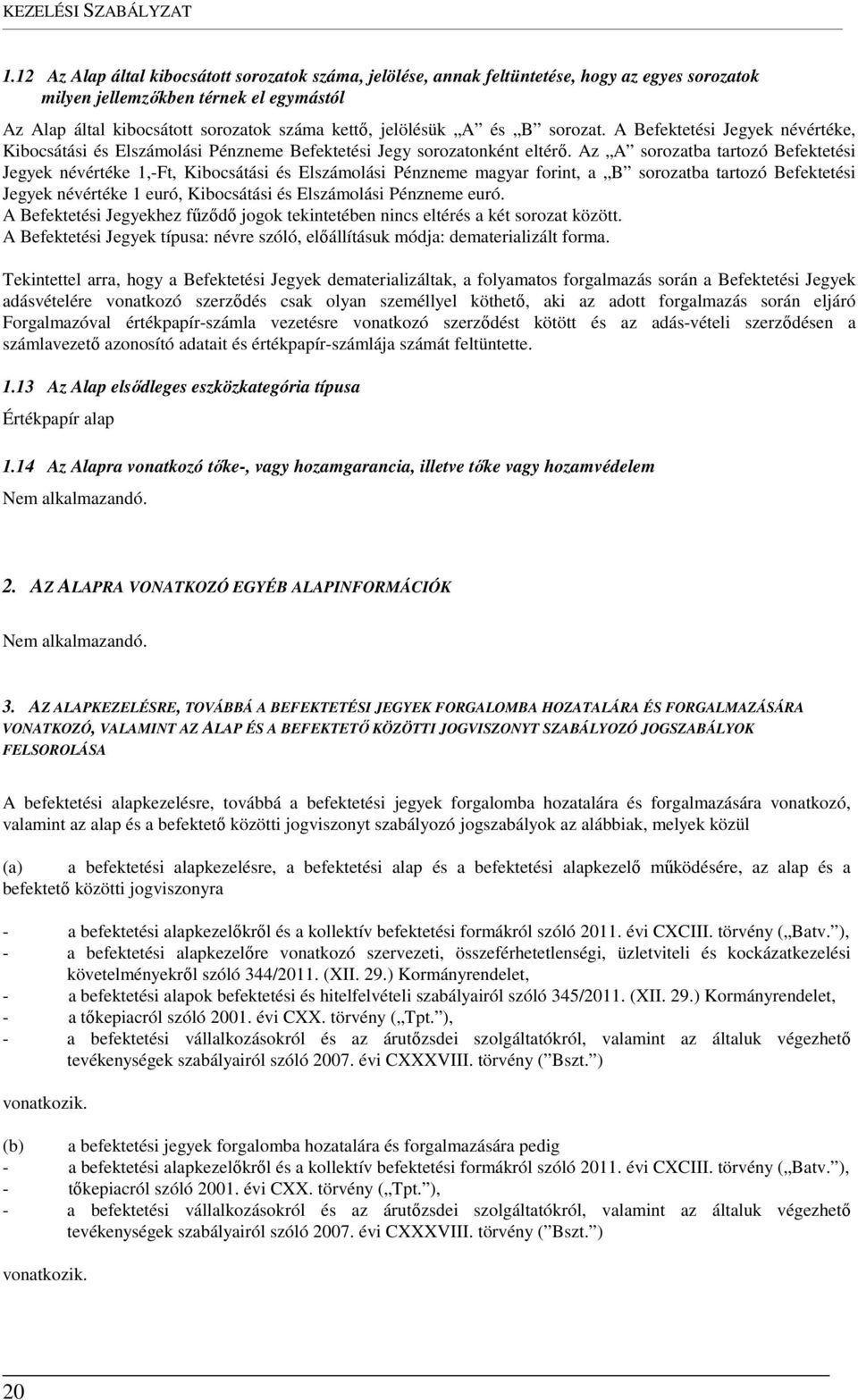 A és B sorozat. A Befektetési Jegyek névértéke, Kibocsátási és Elszámolási Pénzneme Befektetési Jegy sorozatonként eltérő.