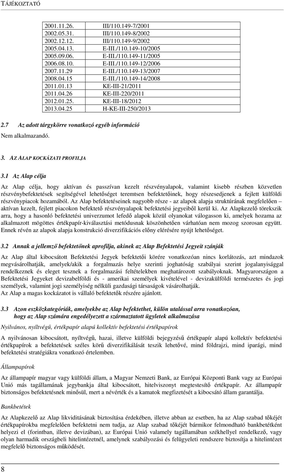 7 Az adott tárgykörre vonatkozó egyéb információ 3. AZ ALAP KOCKÁZATI PROFILJA 3.