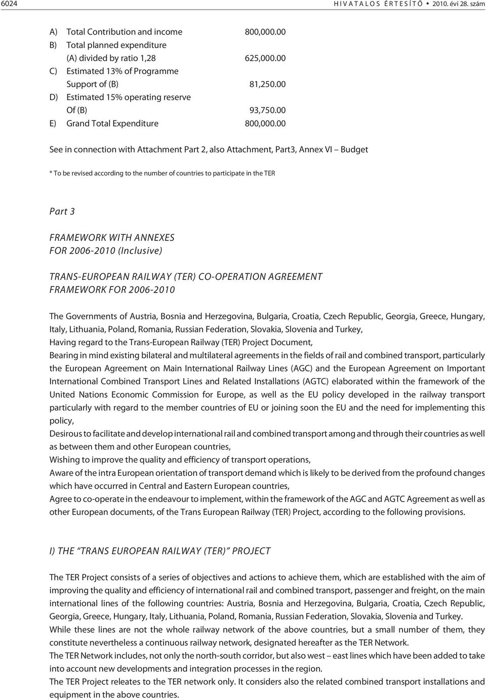 00 See in connection with Attachment Part 2, also Attachment, Part3, Annex VI Budget * To be revised according to the number of countries to participate in the TER Part 3 FRAMEWORK WITH ANNEXES FOR