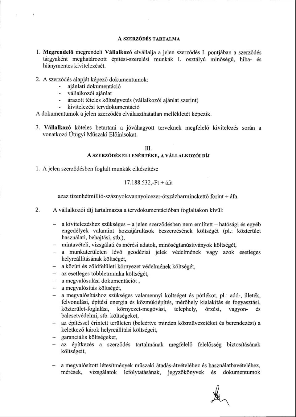 2, A szerzod6s alapj6t kepezo dokumentumok: - aj{nlatidokumentdci6 - v6llalkoz6i ajsnlat - fnazott t6teles koltsdgvetds (v6llalkoz6i ajanlat szerint) - kivitelez6sitervdokument6ci6 A dokumentumok a