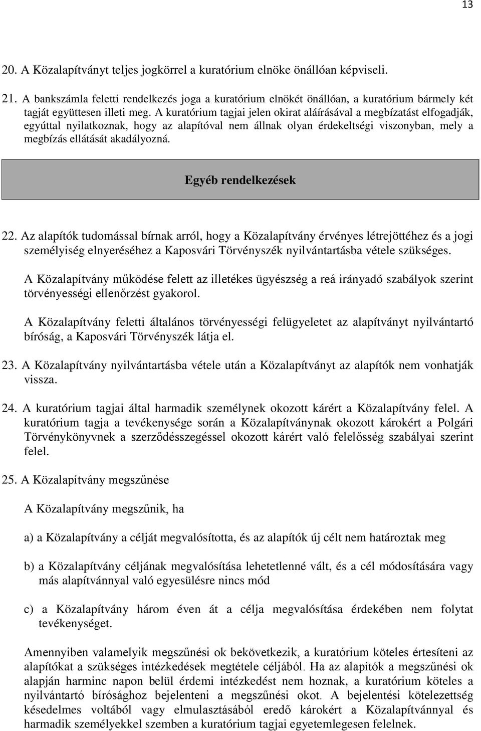 A kuratórium tagjai jelen okirat aláírásával a megbízatást elfogadják, egyúttal nyilatkoznak, hogy az alapítóval nem állnak olyan érdekeltségi viszonyban, mely a megbízás ellátását akadályozná.