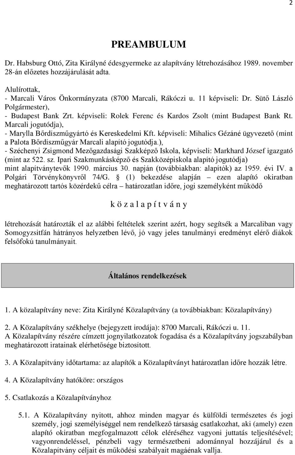 Marcali jogutódja), - Marylla Bőrdíszműgyártó és Kereskedelmi Kft. képviseli: Mihalics Gézáné ügyvezető (mint a Palota Bőrdíszműgyár Marcali alapító jogutódja.