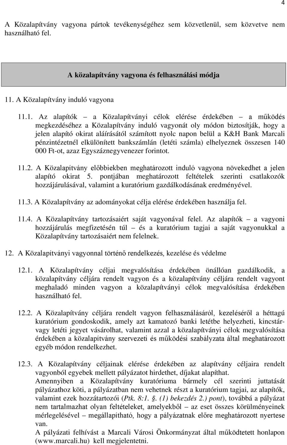 .1. Az alapítók a Közalapítványi célok elérése érdekében a működés megkezdéséhez a Közalapítvány induló vagyonát oly módon biztosítják, hogy a jelen alapító okirat aláírásától számított nyolc napon