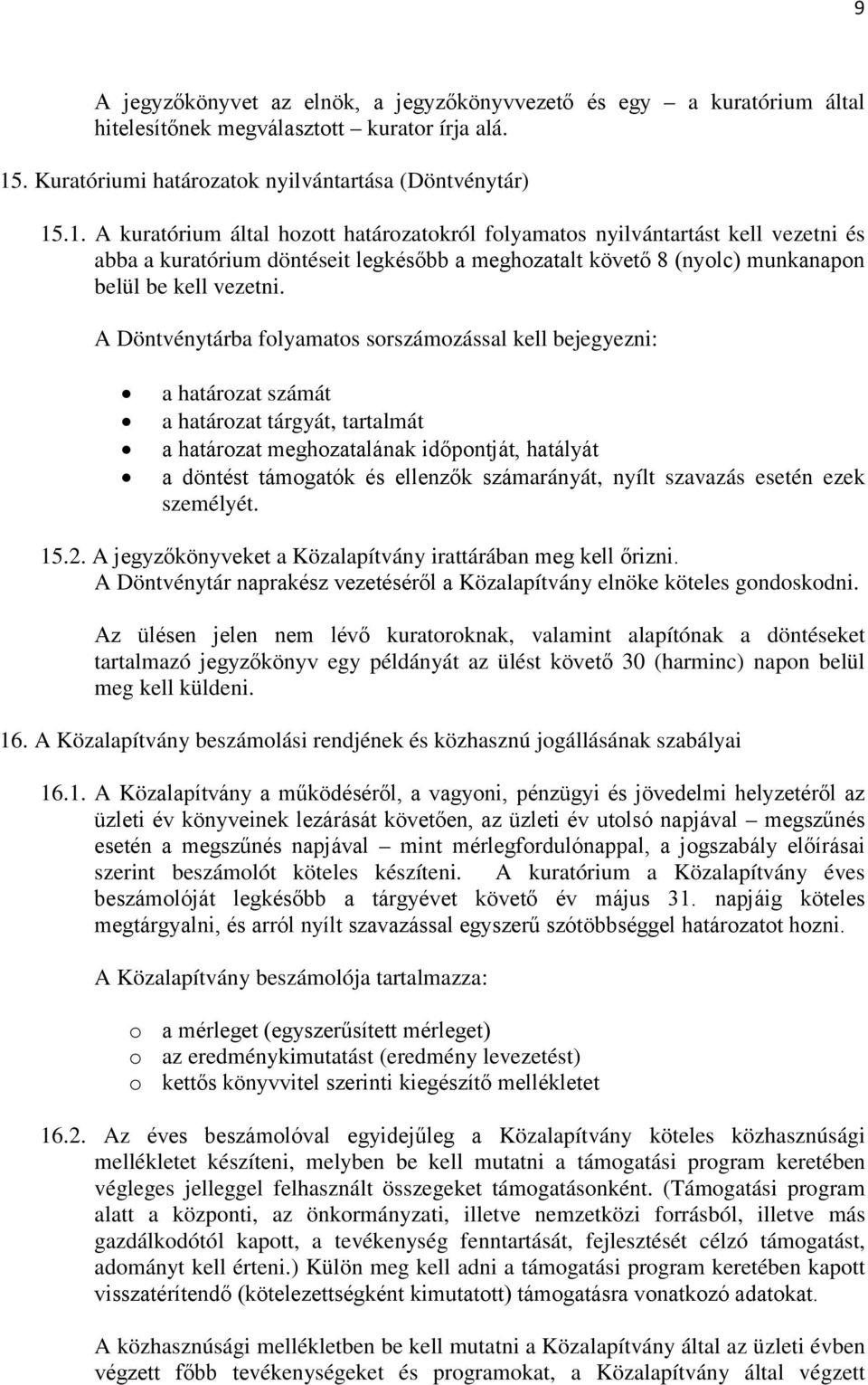 .1. A kuratórium által hozott határozatokról folyamatos nyilvántartást kell vezetni és abba a kuratórium döntéseit legkésőbb a meghozatalt követő 8 (nyolc) munkanapon belül be kell vezetni.