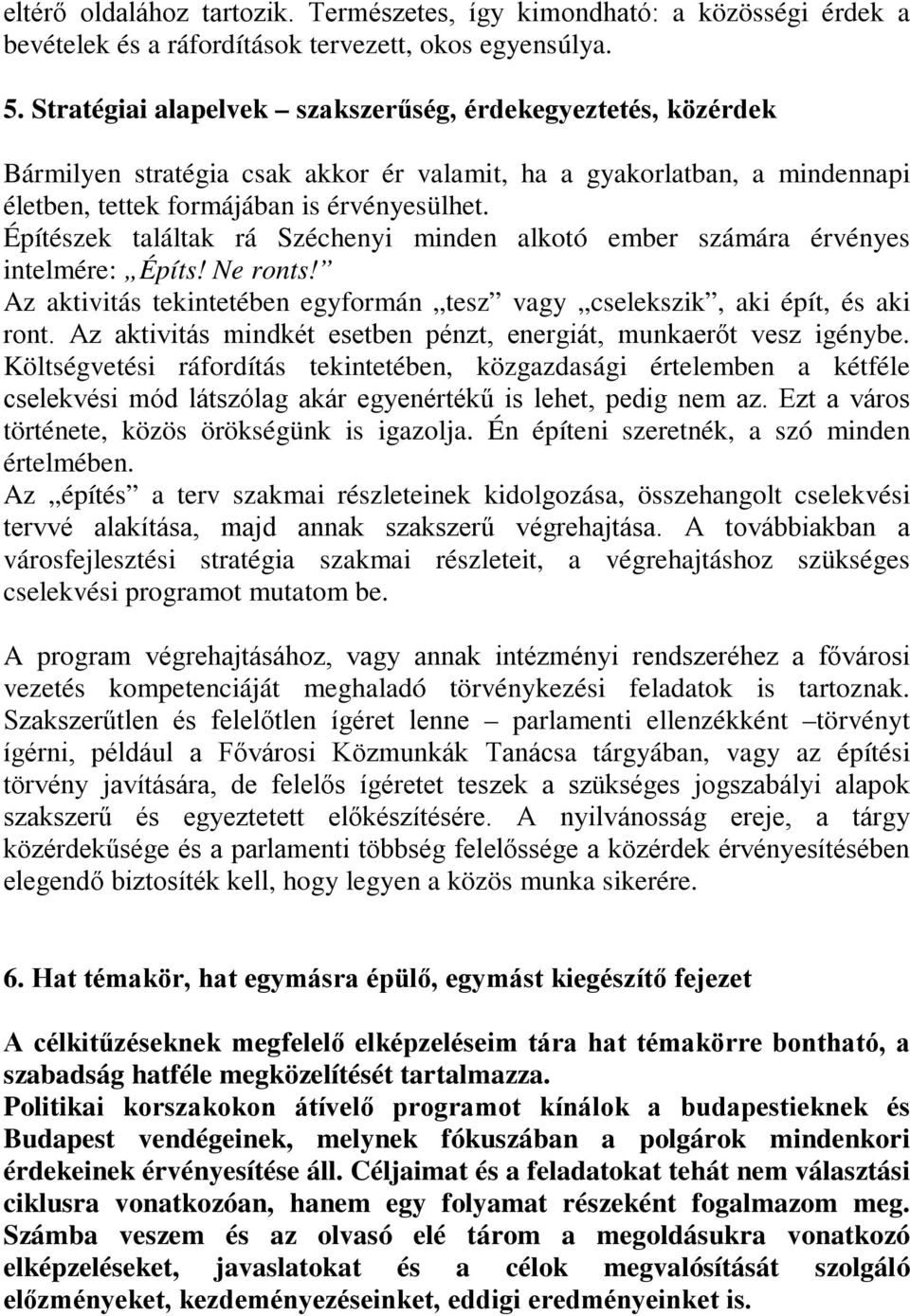 Építészek találtak rá Széchenyi minden alkotó ember számára érvényes intelmére: Építs! Ne ronts! Az aktivitás tekintetében egyformán tesz vagy cselekszik, aki épít, és aki ront.