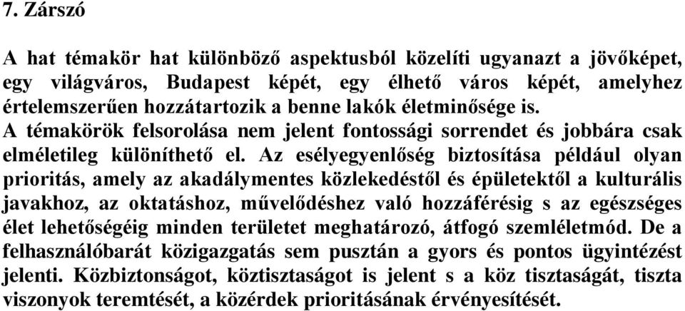 Az esélyegyenlőség biztosítása például olyan prioritás, amely az akadálymentes közlekedéstől és épületektől a kulturális javakhoz, az oktatáshoz, művelődéshez való hozzáférésig s az egészséges