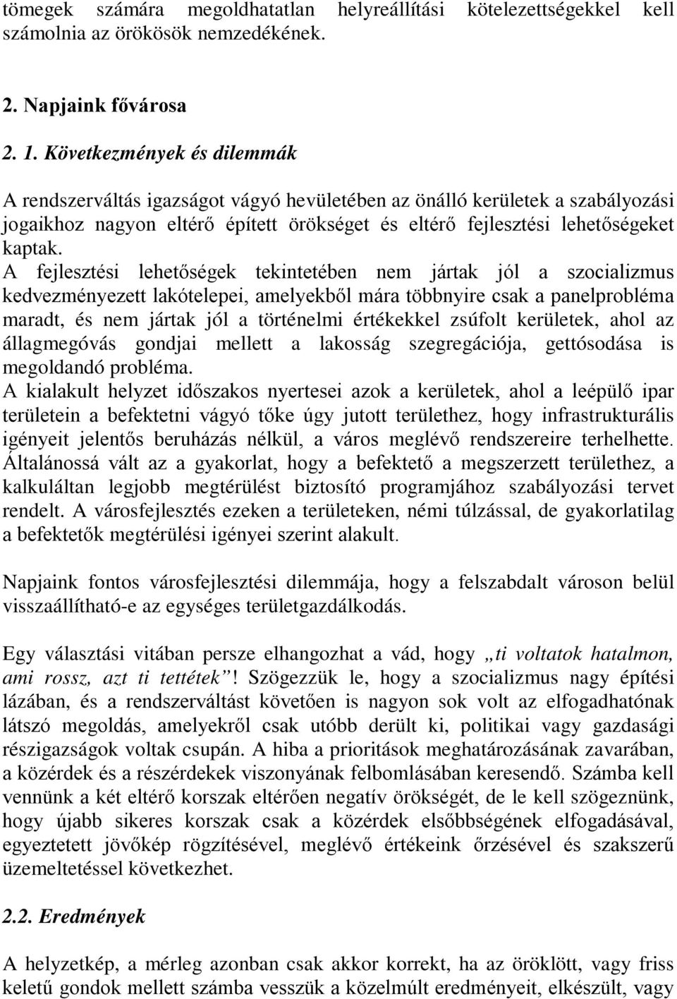 A fejlesztési lehetőségek tekintetében nem jártak jól a szocializmus kedvezményezett lakótelepei, amelyekből mára többnyire csak a panelprobléma maradt, és nem jártak jól a történelmi értékekkel