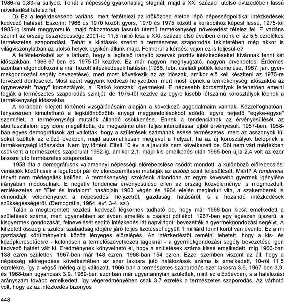 Eszerint 1966 és 1970 között gyors, 1970 és 1975 között a korábbihoz képest lassú, 1975-től 1985-ig ismét meggyorsuló, majd fokozatosan lassuló ütemű termékenységi növekedést tételez fel.