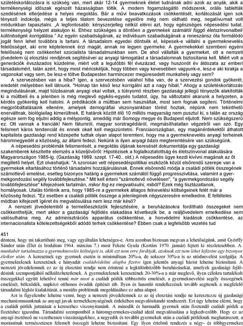 Bár a művi beavatkozások csökkentését, korlátozását igen sok tényező indokolja, mégis a teljes tilalom bevezetése egyelőre még nem oldható meg, negatívumait volt módunkban tapasztalni.